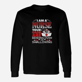 I Am A Nurse Choices Are Bending Over Or Swallowing Long Sleeve T-Shirt - Seseable