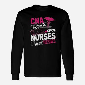 Nurse Cna Because Even Nurses Need Heroes Long Sleeve T-Shirt - Seseable
