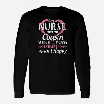 Im A Nurse And A Cousin Which Means Im Exhausted And Happy Long Sleeve T-Shirt - Seseable