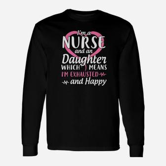 Im A Nurse And A Daughter Which Means Im Exhausted Happy Long Sleeve T-Shirt - Seseable