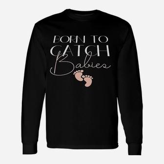 Nurse Pride Ob Nurse Labor And Delivery Born To Catch Babies Long Sleeve T-Shirt - Seseable