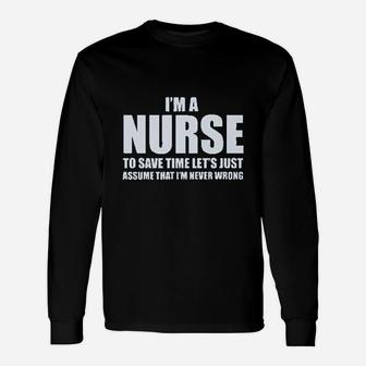 Im A Nurse To Save Time Just Assume Im Never Wrong Nurses Long Sleeve T-Shirt - Seseable