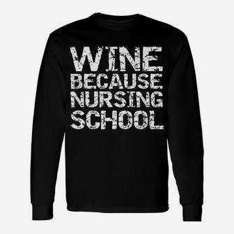 Nurse For Students Wine Because Nursing School Long Sleeve T-Shirt - Seseable