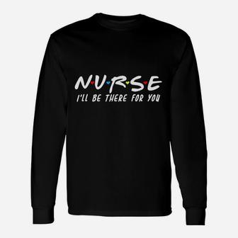 Nurse I Will Be There For You Back To School Long Sleeve T-Shirt - Seseable