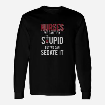 Nurses We Cant Fix Stupid But We Can Sedate It Long Sleeve T-Shirt - Seseable