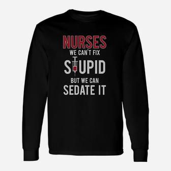 Nurses We Cant Fix Stupid But We Can Sedate It For Nurse Long Sleeve T-Shirt - Seseable