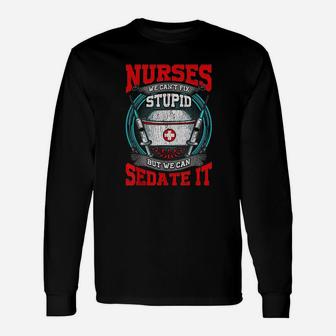 Nurses We Cant Fix Stupid But We Can Sedate It Rn Long Sleeve T-Shirt - Seseable