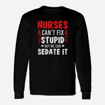 Nurses Cant Fix Stupid But We Can Sedate It Sarcasm Saying Long Sleeve T-Shirt - Seseable