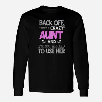 Back Off I Have Crazy Aunt And I Am Not Afraid To Use Her Long Sleeve T-Shirt - Seseable