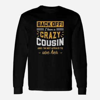 Back Off I Have A Crazy Cousin And I Am Not Afraid To Use Her Long Sleeve T-Shirt - Seseable