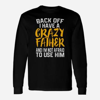 Back Off I Have A Crazy Father Dad Daddy Long Sleeve T-Shirt - Seseable