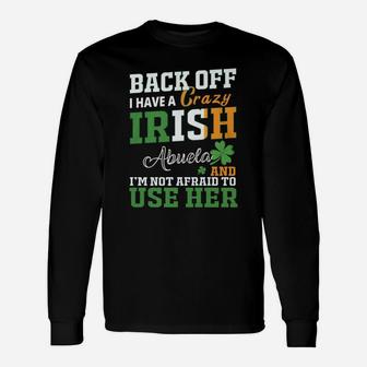 Back Off I Have A Crazy Irish Abuela And I Am Not Afraid To Use Her St Patricks Day Saying Long Sleeve T-Shirt - Seseable