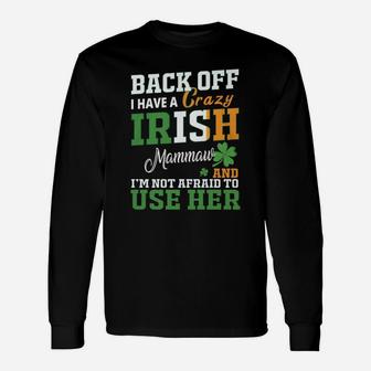 Back Off I Have A Crazy Irish Mammaw And I Am Not Afraid To Use Her St Patricks Day Saying Long Sleeve T-Shirt - Seseable