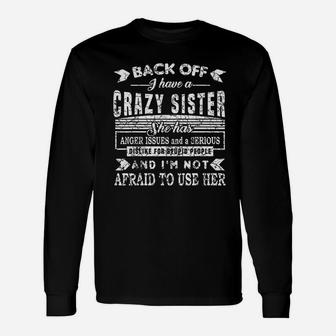 Back Off I Have A Crazy Sister And I Am Not Afraid To Use Her Long Sleeve T-Shirt - Seseable