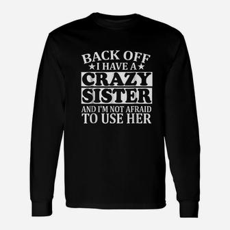 Back Off I Have A Crazy Sister, sister presents Long Sleeve T-Shirt - Seseable