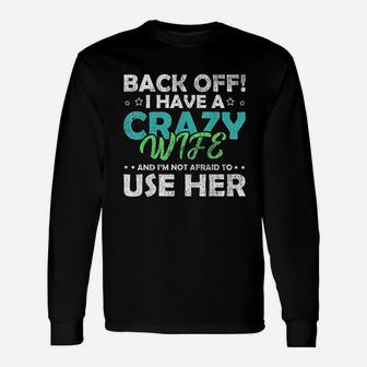 Back Off I Have A Crazy Wife And Im Not Afraid Long Sleeve T-Shirt - Seseable