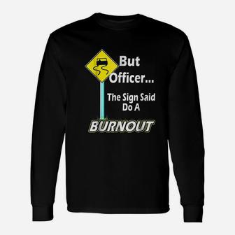But Officer The Sign Said Do A Burnout Long Sleeve T-Shirt - Seseable