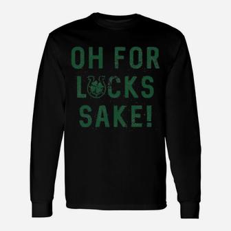 Oh For Lucks Sake Shamrock Clover Cool Saint Patricks Day Long Sleeve T-Shirt - Seseable