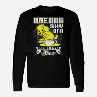 One Dog Shy Of A Reality Show Pet Lover Long Sleeve T-Shirt - Seseable