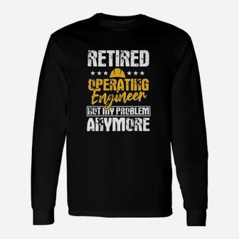 Operating Engineers Retired Not My Problem Anymore Long Sleeve T-Shirt - Seseable