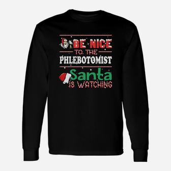 Original Be Nice To The Phlebotomist Santa Is Watching Christmas Shirt Long Sleeve T-Shirt - Seseable