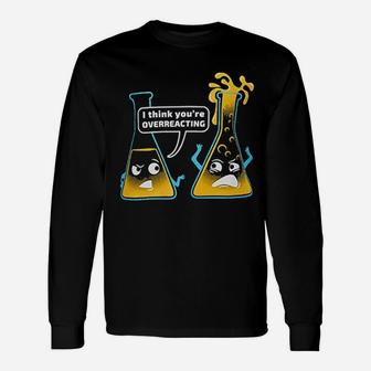 You Are Overreacting Chemistry Humor Science Teacher Pun Long Sleeve T-Shirt - Seseable
