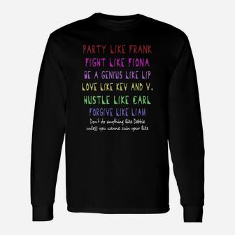 Party Like Frank Fight Like Fiona Be A Genius Like Lip Love Like Kev And V Hustle Like Carl Shirt Long Sleeve T-Shirt - Seseable