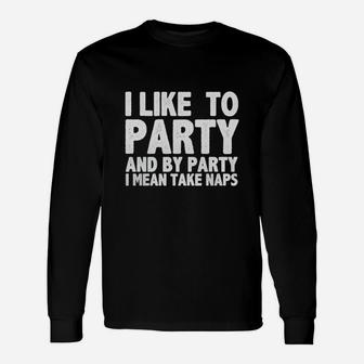 I Like To Party And By Party I Mean Take Naps Long Sleeve T-Shirt - Seseable