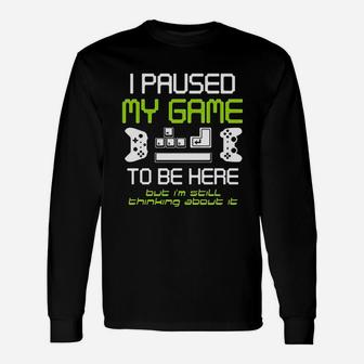 I Paused My Game To Be Here Gamer Paused Game Video Gamer Long Sleeve T-Shirt - Seseable