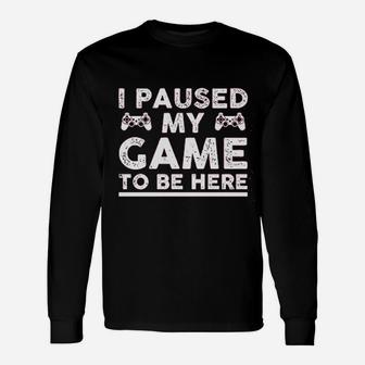 I Paused My Game To Be Here Game Lovers Long Sleeve T-Shirt - Seseable