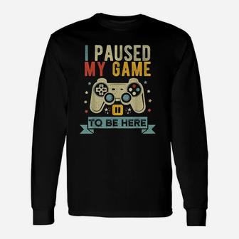 I Paused My Game To Be Here Video Game Humor Joke Long Sleeve T-Shirt - Seseable