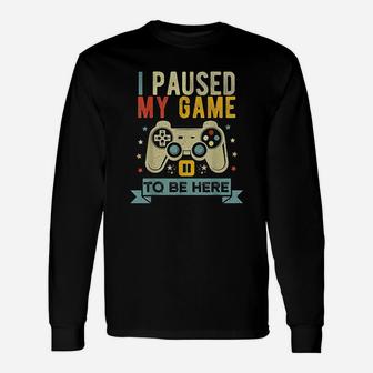 I Paused My Game To Be Here Video Game Humor Joke Long Sleeve T-Shirt - Seseable