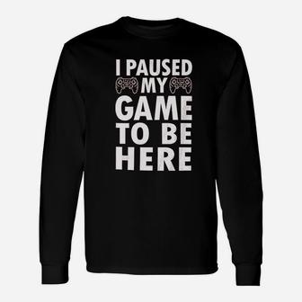 I Paused My Game To Be Here Video Game Long Sleeve T-Shirt - Seseable