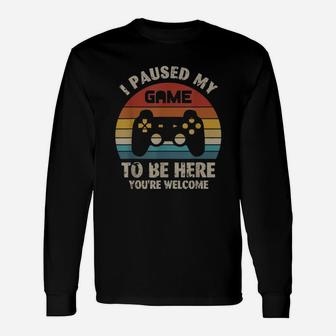I Paused My Game To Be Here You’re Welcome Vintage Shirt Long Sleeve T-Shirt - Seseable