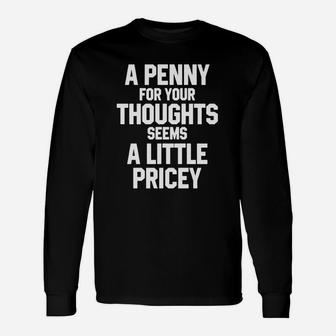A Penny For Your Thoughts Seems A Little Pricey Shirts Long Sleeve T-Shirt - Seseable