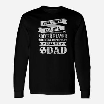 People Call Me Soccer Player The Most Important Call Me Dad Long Sleeve T-Shirt - Seseable
