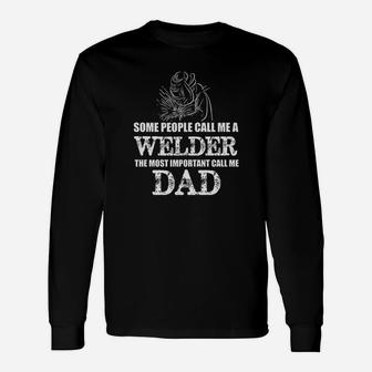 Some People Call Me A Welder Most Important Call Me Dad Long Sleeve T-Shirt - Seseable