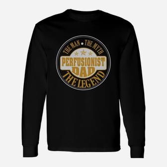 Perfusionist Dad The Man The Myth The Legend Shirts Long Sleeve T-Shirt - Seseable