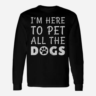 Im Here To Pet All The Dogs Dog Lover Long Sleeve T-Shirt - Seseable