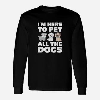 Im Here To Pet All The Dogs Dog Lovers Long Sleeve T-Shirt - Seseable