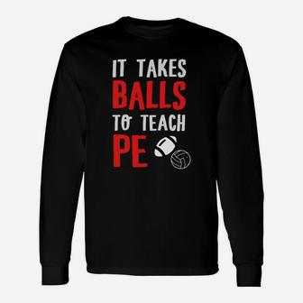 Physical Education Teacher It Takes Balls To Long Sleeve T-Shirt