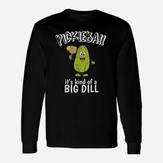 Pickleball It Is Kind Of A Big Dill Pickle Long Sleeve T-Shirt - Seseable
