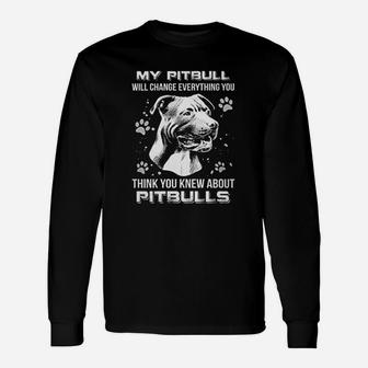 My Pitbull Will Change Everything You Think You Knew About Pitbulls Long Sleeve T-Shirt - Seseable