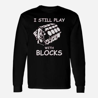 I Still Play With Blocks Car Mechanic Engine Long Sleeve T-Shirt - Seseable