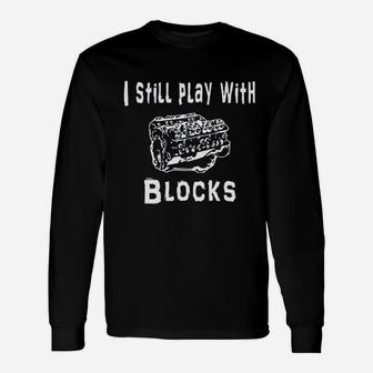 I Still Play With Blocks Mechanic Engine Block For Car Enthusiast Long Sleeve T-Shirt - Seseable