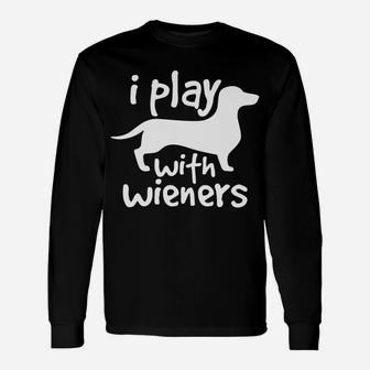 I Play With Wieners Dachshunds Weiners Dog Pe Long Sleeve T-Shirt - Seseable