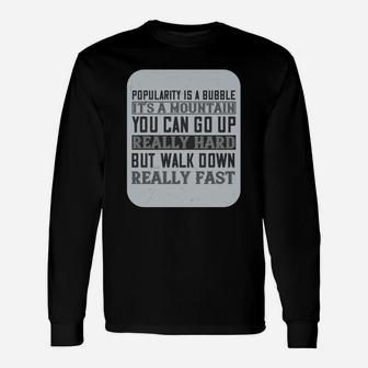 Popularity Is A Bubble Its A Mountain You Can Go Up Really Hard But Walk Down Really Fast Long Sleeve T-Shirt - Seseable