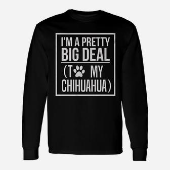 I Am A Pretty Big Deal To My Chihuahua Dog Paw Print Animal Love Long Sleeve T-Shirt - Seseable