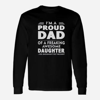 I Am A Proud Dad Of A Freaking Awesome Daughter Yes She Bought Me This Fathers Day Dads Long Sleeve T-Shirt - Seseable