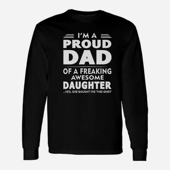 I Am A Proud Dad Of A Freaking Awesome Daughter Yes She Bought Me This Fathers Day Long Sleeve T-Shirt - Seseable